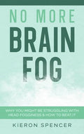 No More Brain Fog: Why You Might Be Struggling With Head Fogginess & How To Beat It - Hardcover