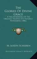 The Glories of Divine Grace: A Free Rendering of the Original Treatise of P. Eusebius Nieremberg (1886) - Hardcover