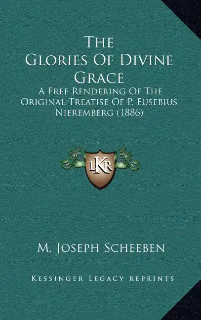 The Glories of Divine Grace: A Free Rendering of the Original Treatise of P. Eusebius Nieremberg (1886) - Hardcover
