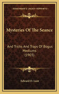Mysteries Of The Seance: And Tricks And Traps Of Bogus Mediums (1903) - Hardcover