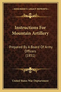 Instructions for Mountain Artillery: Prepared by a Board of Army Officers (1851) - Paperback