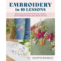 Embroidery in 10 Lessons: Step-By-Step Instructions for First-Time Stitchers, Plus 10 Designs for Denim, Shoes, Linens and More - Paperback