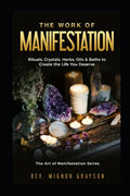 The Work of Manifestation: Rituals, Crystals, Herbs Oils & Baths to Create the Life You Deserve - Paperback