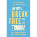 20 Ways to Break Free from Trauma: From Brain Hijacking to Post-Traumatic Growth - Paperback