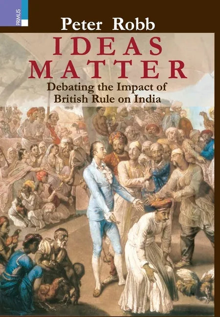 Ideas Matter: Debating the Impact of British Rule in India - Hardcover