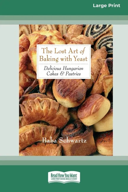 The Lost Art of Baking with Yeast & Pastries: Delicious Hungarian Cakes [Standard Large Print 16 Pt Edition] - Paperback