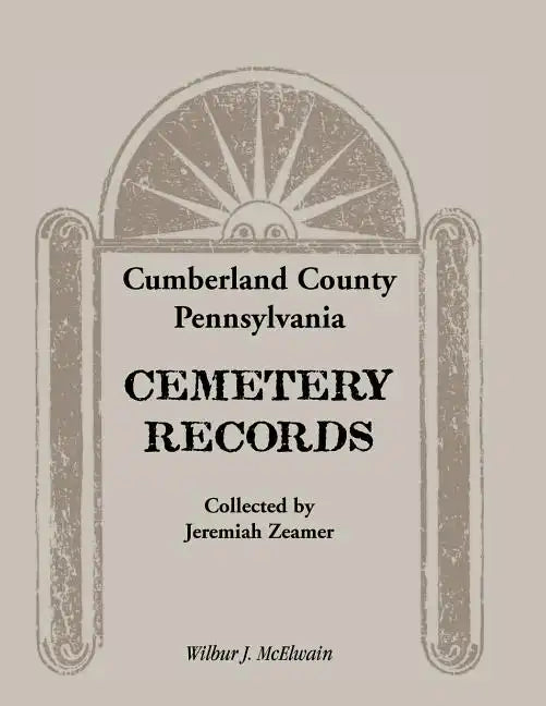 Cumberland County, Pennsylvania Cemetery Records Collected by Jeremiah Zeamer - Paperback