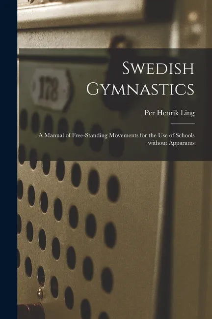 Swedish Gymnastics: a Manual of Free-standing Movements for the Use of Schools Without Apparatus - Paperback