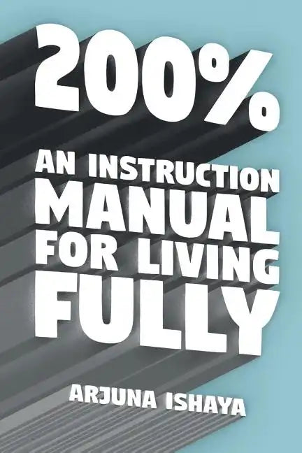 200% - An Instruction Manual for Living Fully - Paperback