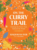 On the Curry Trail: Chasing the Flavor That Seduced the World - Hardcover