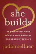 She Builds: The Anti-Hustle Guide to Grow Your Business and Nourish Your Life - Hardcover