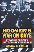 Hoover's War on Gays: Exposing the Fbi's Sex Deviates Program - Hardcover