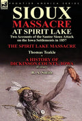 Sioux Massacre at Spirit Lake: Two Accounts of the Santee Sioux Attack on the Iowa Settlements in 1857-The Spirit Lake Massacre by Thomas Teakle & a - Hardcover