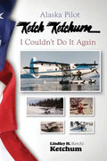 Alaska Pilot Ketch Ketchum: I Couldn't Do It Again - Paperback