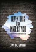 Adventures of an Inner City Kid: Lessons Learned - Paperback