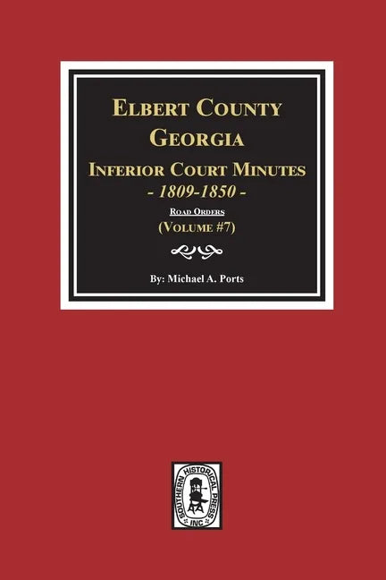 Elbert County, Georgia Inferior Court Minutes 1809-1850. (Volume #7): The Road Orders - Paperback