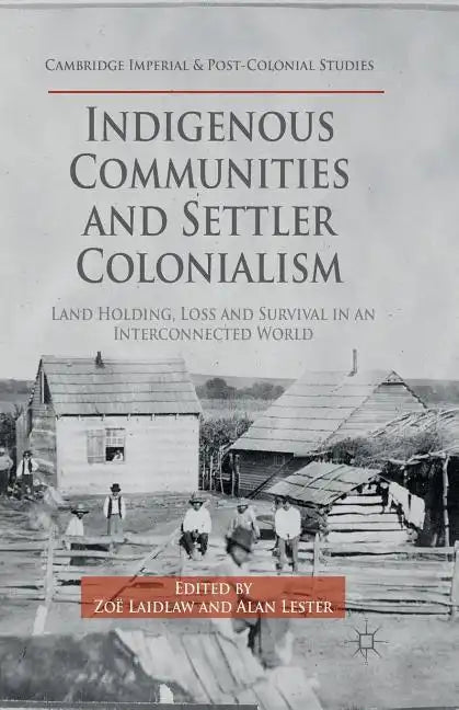 Indigenous Communities and Settler Colonialism: Land Holding, Loss and Survival in an Interconnected World - Paperback