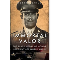 Immortal Valor: The Black Medal of Honor Recipients of World War II - Paperback