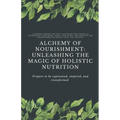 Alchemy of Nourishment: Unleashing the Magic of Holistic Nutrition - Paperback