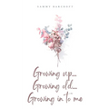Growing up... Growing old... Growing in to me - Paperback