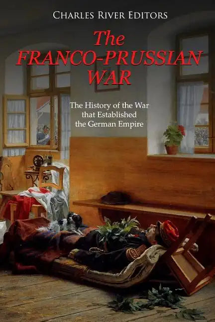 The Franco-Prussian War: The History of the War that Established the German Empire - Paperback