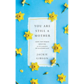 You Are Still a Mother: Hope for Women Grieving a Stillbirth or Miscarriage - Paperback