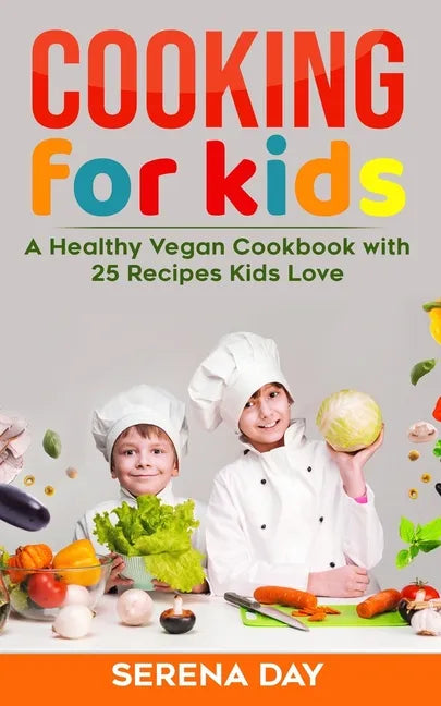 Cooking for Kids: A Healthy Vegan Cookbook With 25 Recipes Kids Love - Paperback