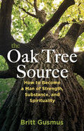 The Oak Tree Source: Becoming a Man of Strength, Substance and Spirituality - Paperback