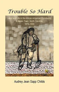 Trouble So Hard: Labor and Life in the African-American Community, Edentown, North Carolina, 1870-1900 - Paperback