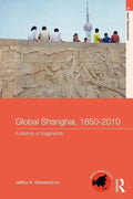 Global Shanghai, 1850-2010: A History in Fragments - Paperback