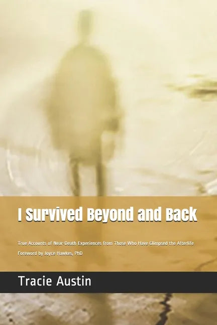 I Survived Beyond and Back: True Accounts of Near-Death Experiences from Those Who Have Glimpsed the Afterlife - Paperback