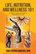 Life, Nutrition, and Wellness 101: A Holistic Approach with a Philosophical Twist - Paperback