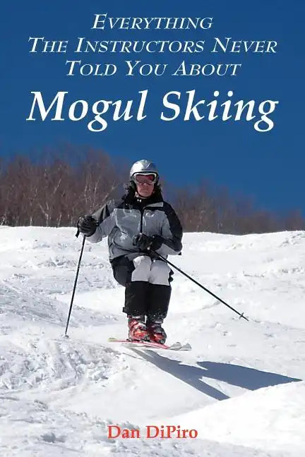 Everything the Instructors Never Told You About Mogul Skiing - Paperback