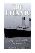 The Titanic: The History and Legacy of the World's Most Famous Ship from 1907 to Today - Paperback