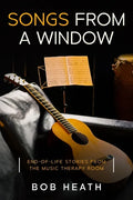 Songs from a Window: End-of-Life Stories from the Music Therapy Room - Paperback