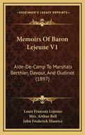 Memoirs of Baron Lejeune V1: Aide-de-Camp to Marshals Berthier, Davout, and Oudinot (1897) - Hardcover