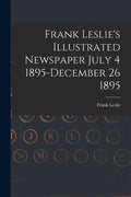 Frank Leslie's Illustrated Newspaper July 4 1895-December 26 1895 - Paperback