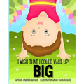 I Wish That I Could Wake Up BIG: Children's Book About Big Feelings and Gratitude for Ages 3-7 - Paperback