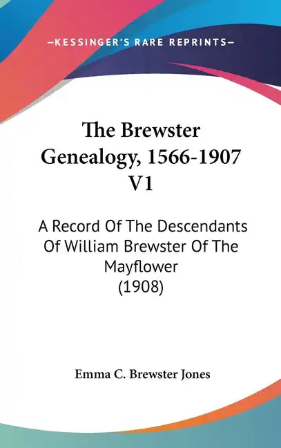 The Brewster Genealogy, 1566-1907 V1: A Record of the Descendants of William Brewster of the Mayflower (1908) - Hardcover