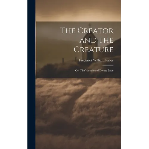 The Creator and the Creature: Or, The Wonders of Divine Love - Hardcover