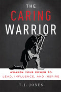 The Caring Warrior: Awaken Your Power to Lead, Influence, and Inspire - Paperback