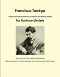 Francisco Tarréga: 18 Pieces from the Romantic Era In Tablature and Modern Notation Second Edition For Baritone Ukulele - Paperback