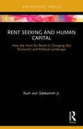Rent Seeking and Human Capital: How the Hunt for Rents Is Changing Our Economic and Political Landscape - Paperback