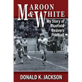 Maroon & White: My Story of Bluefield Beavers Football - Paperback