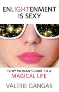Enlightenment Is Sexy: Every Woman's Guide to a Magical Life - Paperback