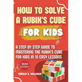 How to Solve a Rubik's Cube for Kids: A step by step guide to mastering the Rubik's Cube for kids in 10 easy lessons - Paperback