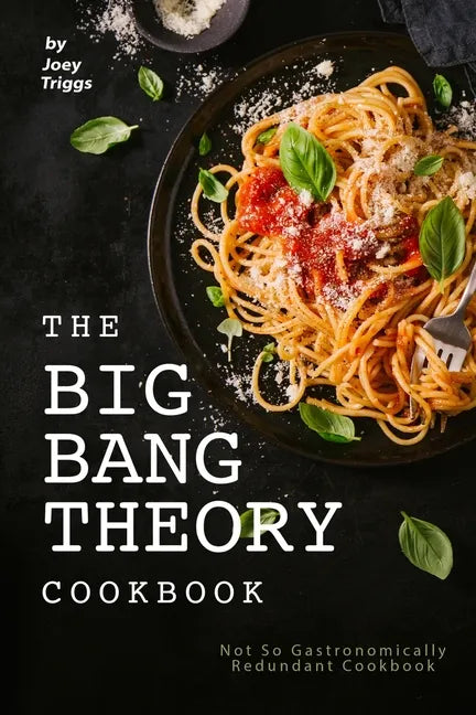 The Big Bang Theory Cookbook: Not So Gastronomically Redundant Cookbook - Paperback
