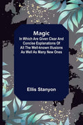 Magic; In which are given clear and concise explanations of all the well-known illusions as well as many new ones. - Paperback