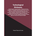 Technological Dictionary; English Spanish, Spanish-English, Of Words And Terms Employed In The Applied Sciences, Industrial Arts, Fine Arts, Mechanics - Paperback