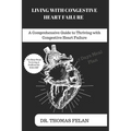 Living with Congestive Heart Failure: A Comprehensive Guide to Thriving with Congestive Heart Failure - Paperback